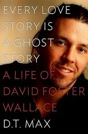 Every Love Story is a Ghost Story A Life of David Foster Wallace